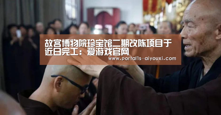 故宫博物院珍宝馆二期改陈项目于近日完工：爱游戏官网